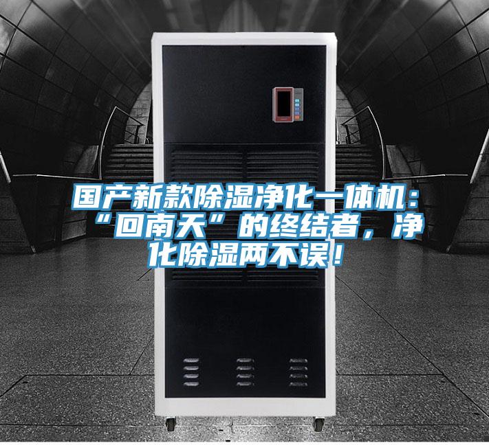 國產(chǎn)新款除濕凈化一體機：“回南天”的終結(jié)者，凈化除濕兩不誤！