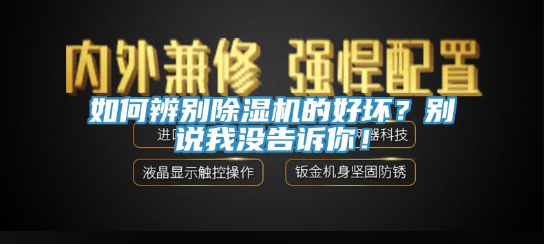 如何辨別除濕機(jī)的好壞？別說我沒告訴你！