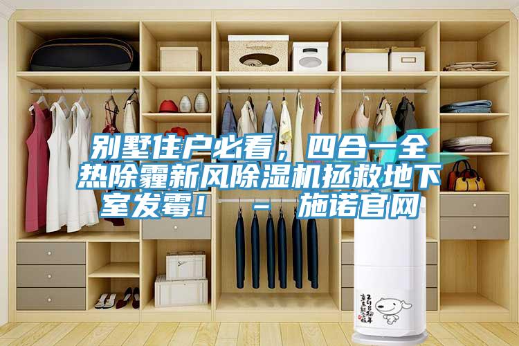 別墅住戶必看，四合一全熱除霾新風(fēng)除濕機(jī)拯救地下室發(fā)霉！ – 施諾官網(wǎng)