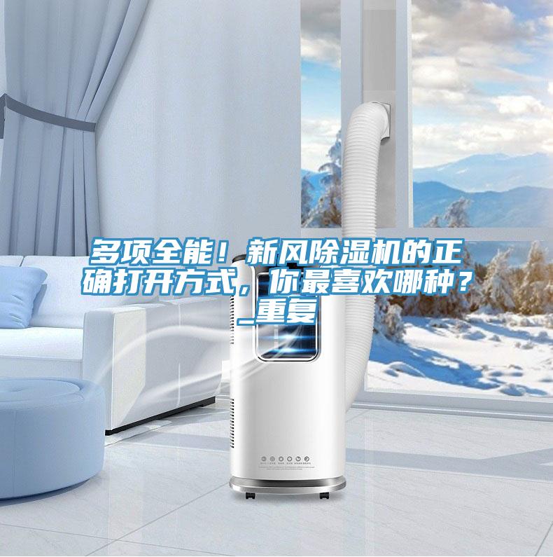 多項全能！新風除濕機的正確打開方式，你最喜歡哪種？_重復