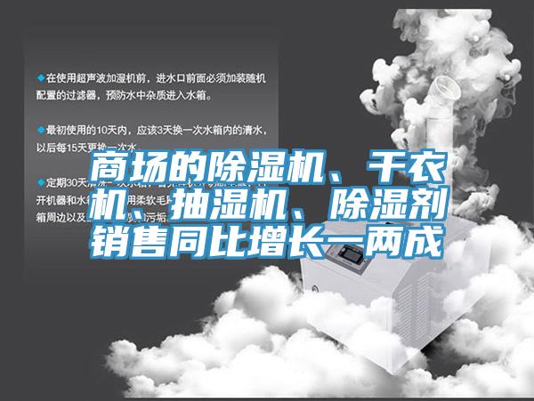 商場(chǎng)的除濕機(jī)、干衣機(jī)、抽濕機(jī)、除濕劑銷(xiāo)售同比增長(zhǎng)一兩成