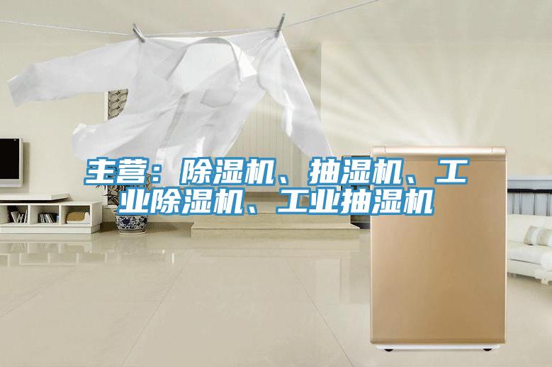 主營：除濕機、抽濕機、工業(yè)除濕機、工業(yè)抽濕機