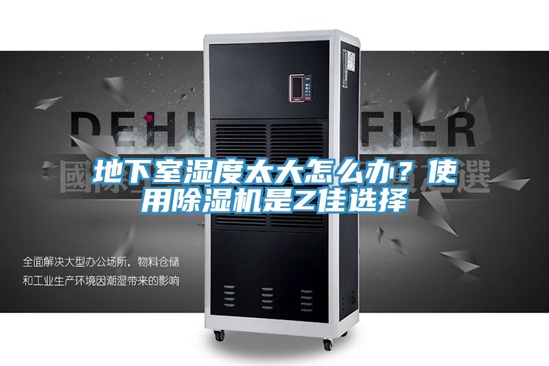 地下室濕度太大怎么辦？使用除濕機是Z佳選擇