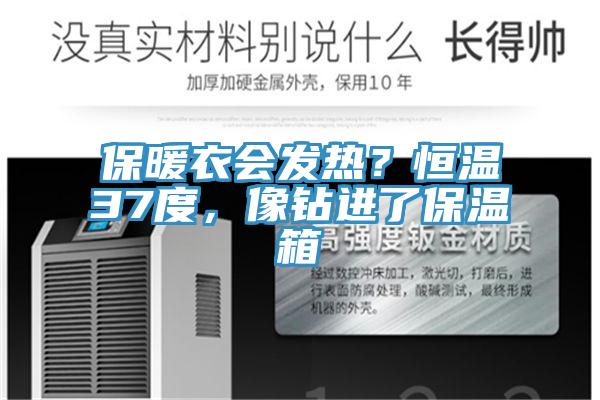 保暖衣會發(fā)熱？恒溫37度，像鉆進(jìn)了保溫箱