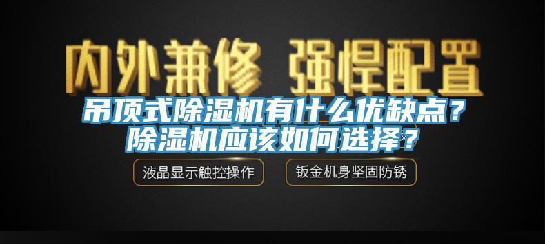 吊頂式除濕機(jī)有什么優(yōu)缺點？除濕機(jī)應(yīng)該如何選擇？