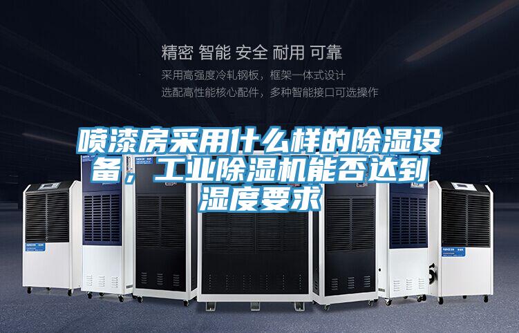 噴漆房采用什么樣的除濕設備，工業(yè)除濕機能否達到濕度要求