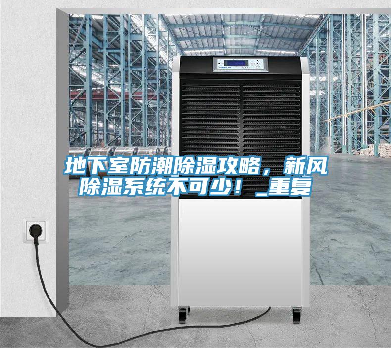地下室防潮除濕攻略，新風(fēng)除濕系統(tǒng)不可少！_重復(fù)