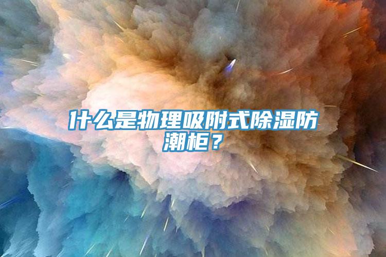 什么是物理吸附式除濕防潮柜？