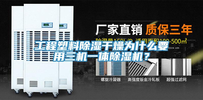 工程塑料除濕干燥為什么要用三機(jī)一體除濕機(jī)？