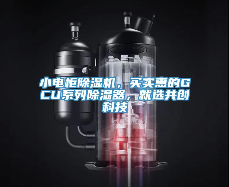 小電柜除濕機(jī)，買實(shí)惠的GCU系列除濕器，就選共創(chuàng)科技