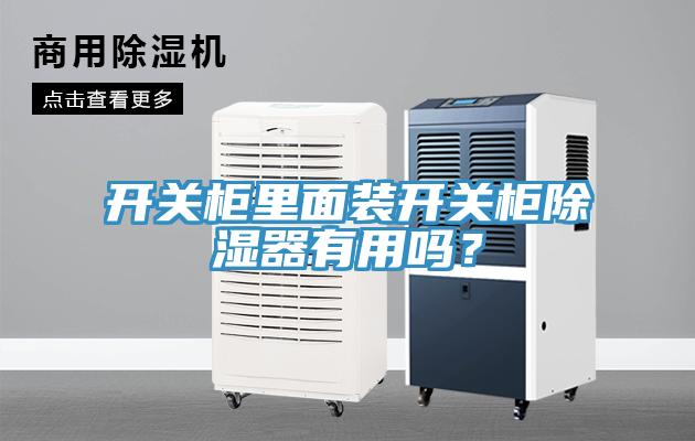開關(guān)柜里面裝開關(guān)柜除濕器有用嗎？