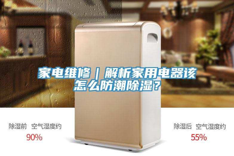 家電維修｜解析家用電器該怎么防潮除濕？
