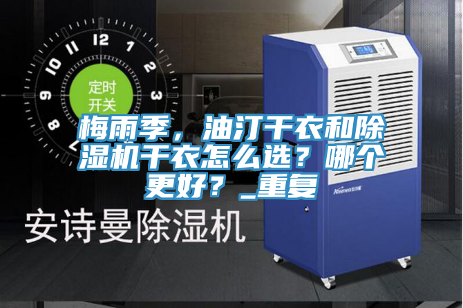 梅雨季，油汀干衣和除濕機(jī)干衣怎么選？哪個(gè)更好？_重復(fù)
