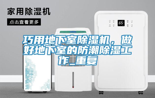 巧用地下室除濕機(jī)，做好地下室的防潮除濕工作_重復(fù)