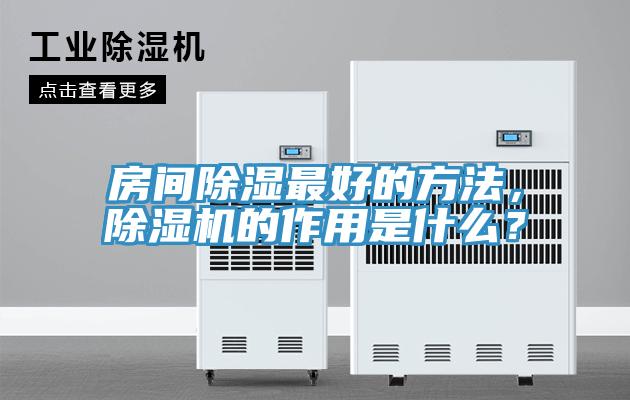 房間除濕最好的方法，除濕機(jī)的作用是什么？