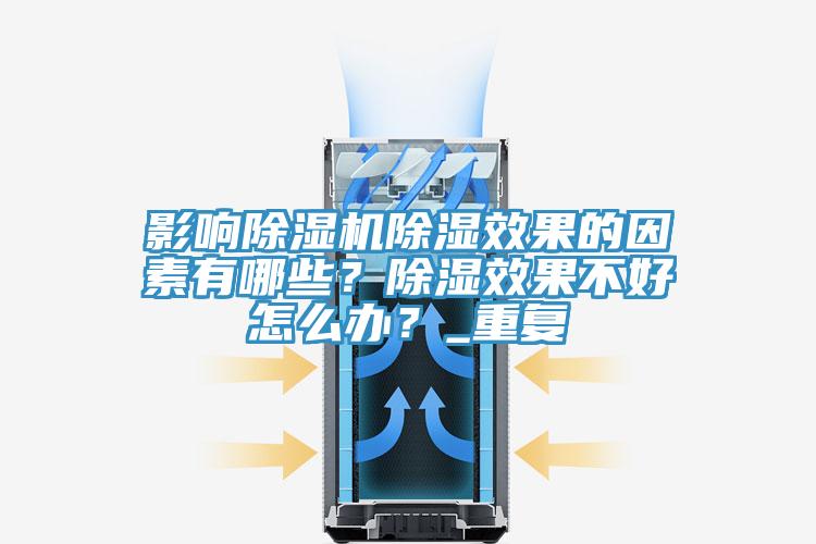 影響除濕機除濕效果的因素有哪些？除濕效果不好怎么辦？_重復(fù)
