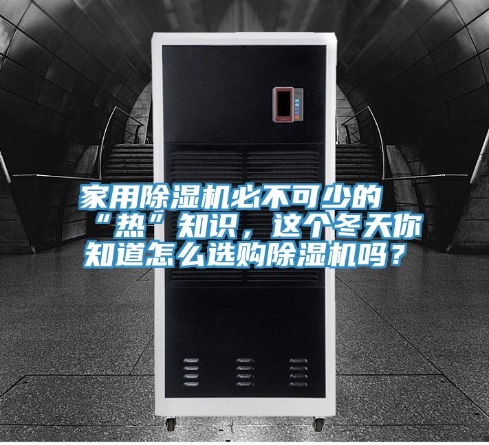 家用除濕機必不可少的“熱”知識，這個冬天你知道怎么選購除濕機嗎？