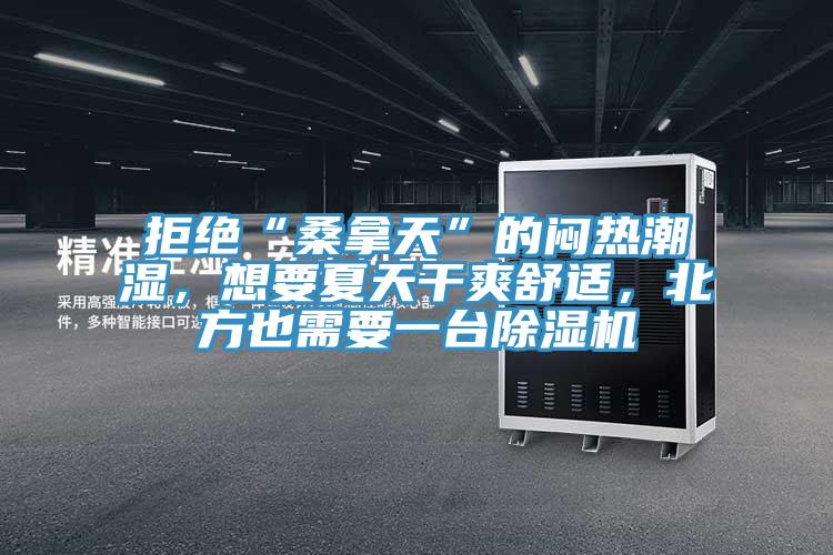 拒絕“桑拿天”的悶熱潮濕，想要夏天干爽舒適，北方也需要一臺(tái)除濕機(jī)