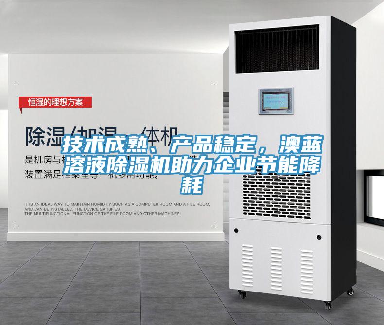 技術(shù)成熟、產(chǎn)品穩(wěn)定，澳藍(lán)溶液除濕機(jī)助力企業(yè)節(jié)能降耗