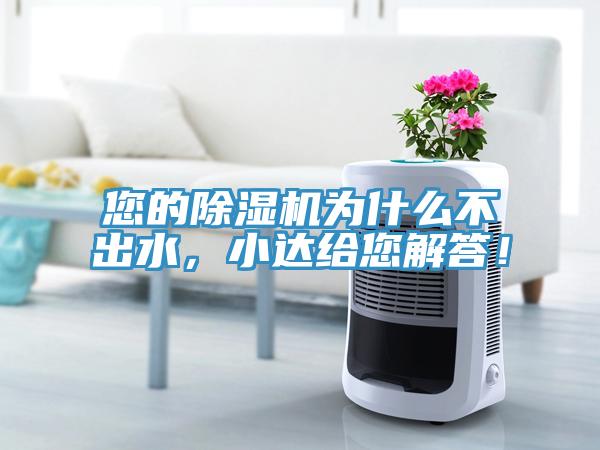 您的除濕機(jī)為什么不出水，小達(dá)給您解答！