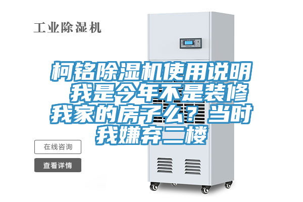 柯銘除濕機(jī)使用說明 我是今年不是裝修我家的房子么？當(dāng)時(shí)我嫌棄二樓