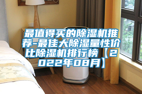 最值得買(mǎi)的除濕機(jī)推薦-最佳大除濕量性?xún)r(jià)比除濕機(jī)排行榜【2022年08月】