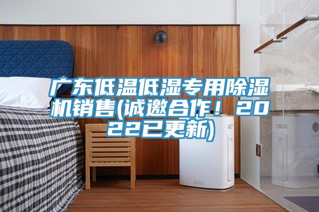 廣東低溫低濕專用除濕機銷售(誠邀合作！2022已更新)