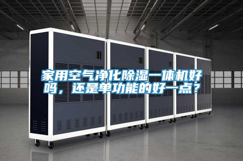 家用空氣凈化除濕一體機好嗎，還是單功能的好一點？
