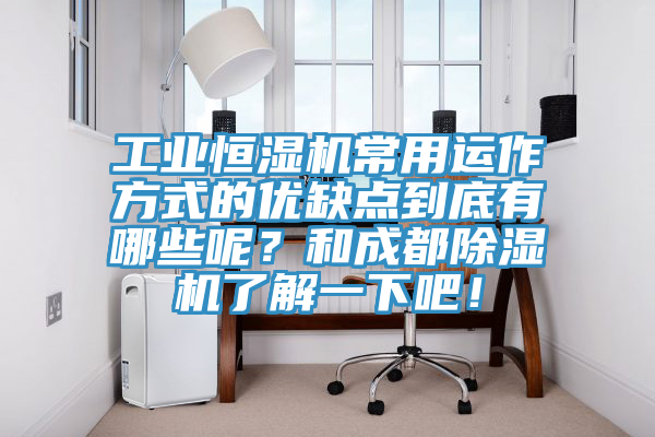 工業(yè)恒濕機(jī)常用運(yùn)作方式的優(yōu)缺點(diǎn)到底有哪些呢？和成都除濕機(jī)了解一下吧！