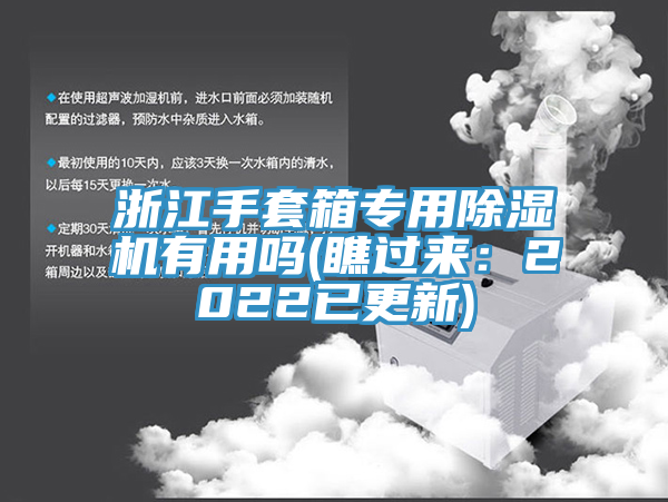 浙江手套箱專(zhuān)用除濕機(jī)有用嗎(瞧過(guò)來(lái)：2022已更新)