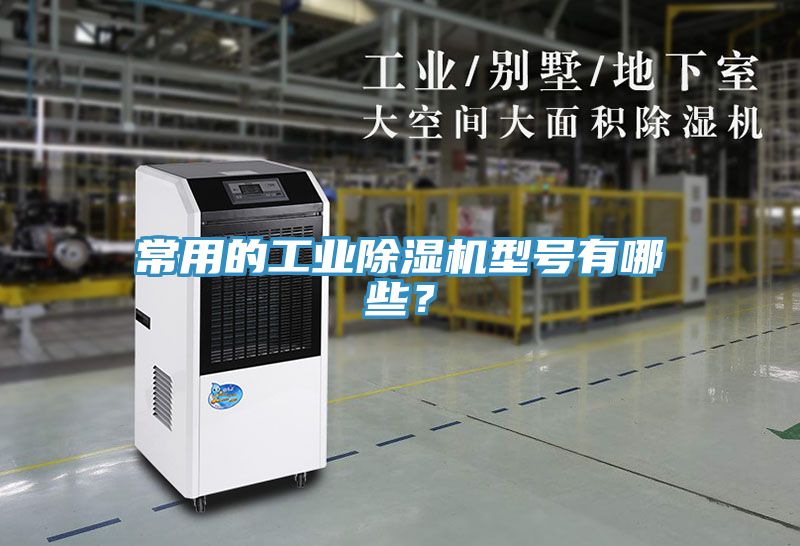 常用的工業(yè)除濕機(jī)型號有哪些？