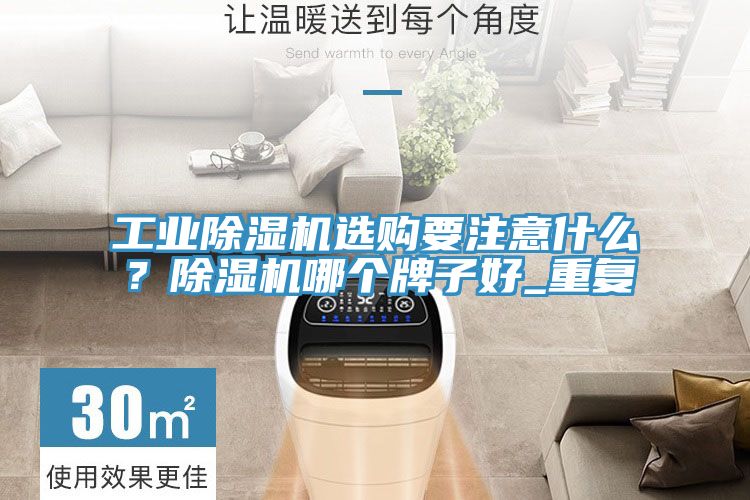 工業(yè)除濕機(jī)選購(gòu)要注意什么？除濕機(jī)哪個(gè)牌子好_重復(fù)