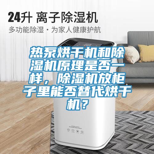 熱泵烘干機和除濕機原理是否一樣，除濕機放柜子里能否替代烘干機？