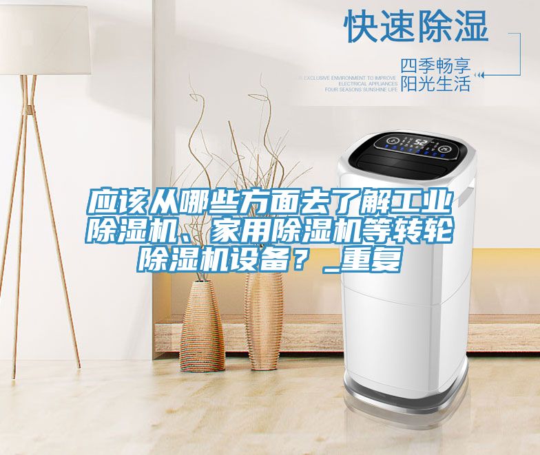應(yīng)該從哪些方面去了解工業(yè)除濕機(jī)、家用除濕機(jī)等轉(zhuǎn)輪除濕機(jī)設(shè)備？_重復(fù)