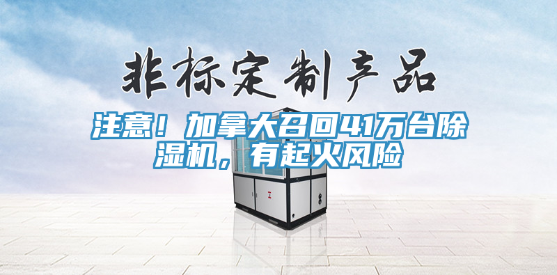 注意！加拿大召回41萬(wàn)臺(tái)除濕機(jī)，有起火風(fēng)險(xiǎn)