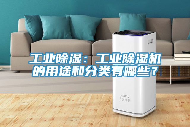 工業(yè)除濕：工業(yè)除濕機(jī)的用途和分類有哪些？