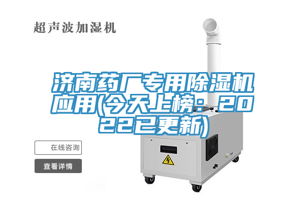 濟(jì)南藥廠(chǎng)專(zhuān)用除濕機(jī)應(yīng)用(今天上榜：2022已更新)