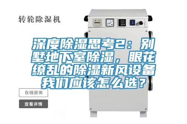深度除濕思考2：別墅地下室除濕，眼花繚亂的除濕新風(fēng)設(shè)備我們應(yīng)該怎么選？