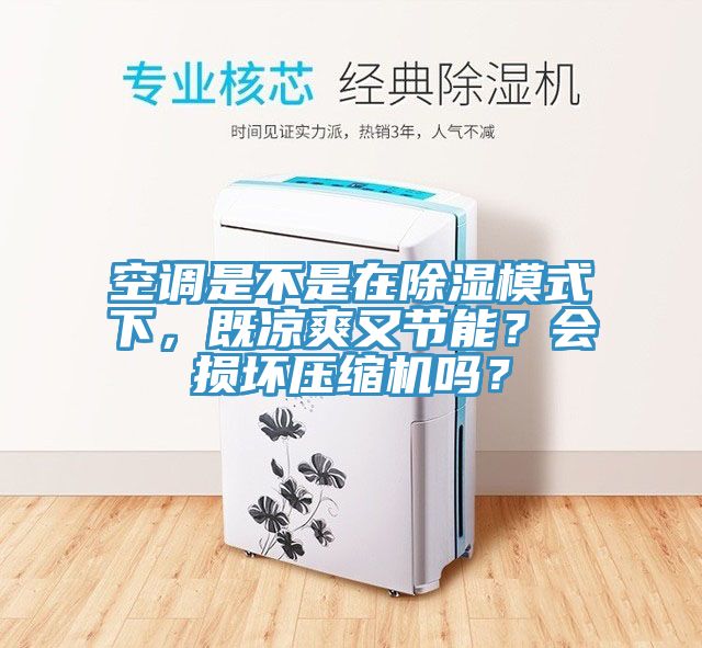 空調(diào)是不是在除濕模式下，既涼爽又節(jié)能？會(huì)損壞壓縮機(jī)嗎？