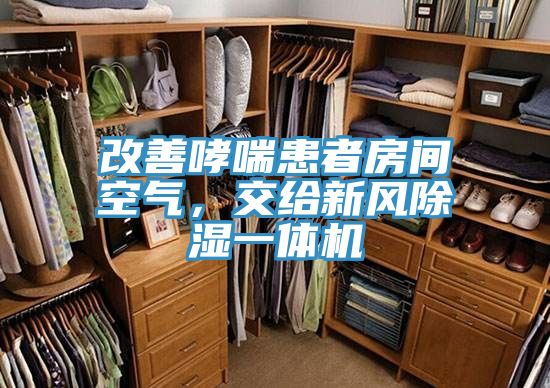 改善哮喘患者房間空氣，交給新風(fēng)除濕一體機(jī)