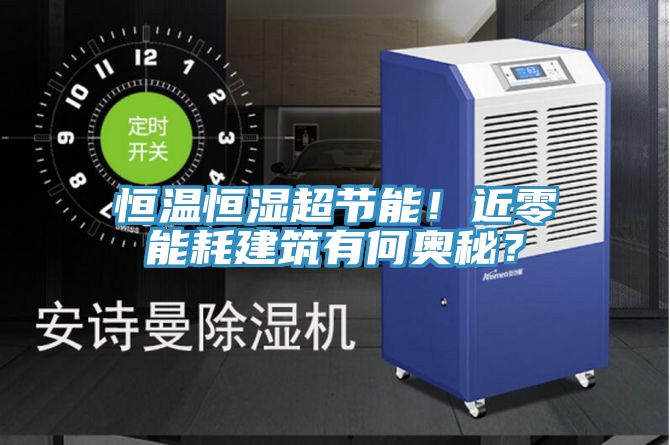 恒溫恒濕超節(jié)能！近零能耗建筑有何奧秘？