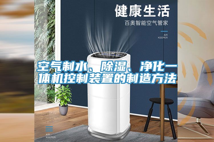 空氣制水、除濕、凈化一體機控制裝置的制造方法