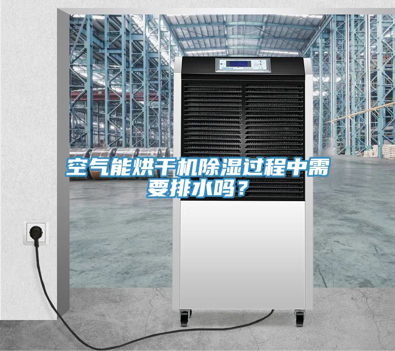 空氣能烘干機(jī)除濕過(guò)程中需要排水嗎？