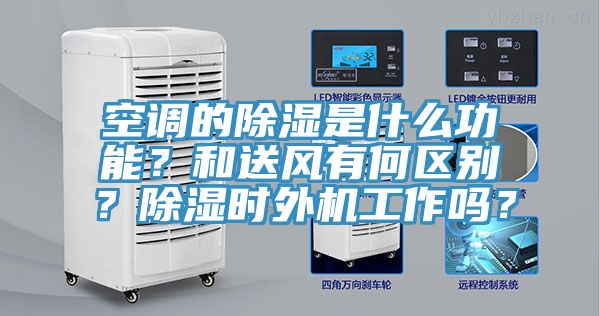 空調的除濕是什么功能？和送風有何區(qū)別？除濕時外機工作嗎？