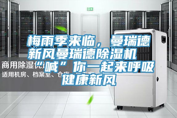 梅雨季來(lái)臨，曼瑞德新風(fēng)曼瑞德除濕機(jī)“喊”你一起來(lái)呼吸健康新風(fēng)