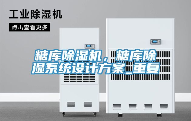 糖庫除濕機，糖庫除濕系統(tǒng)設計方案_重復