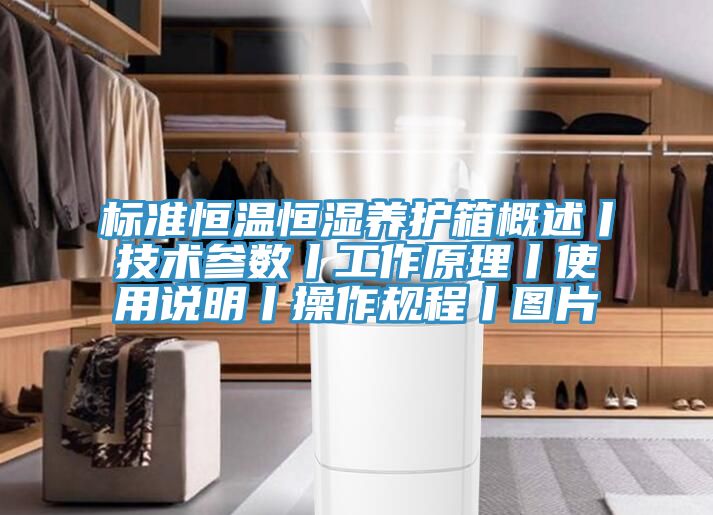 標準恒溫恒濕養(yǎng)護箱概述丨技術參數(shù)丨工作原理丨使用說明丨操作規(guī)程丨圖片