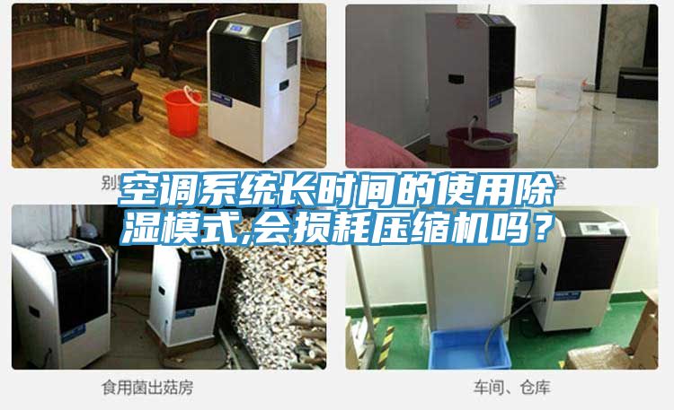 空調系統(tǒng)長時間的使用除濕模式,會損耗壓縮機嗎？