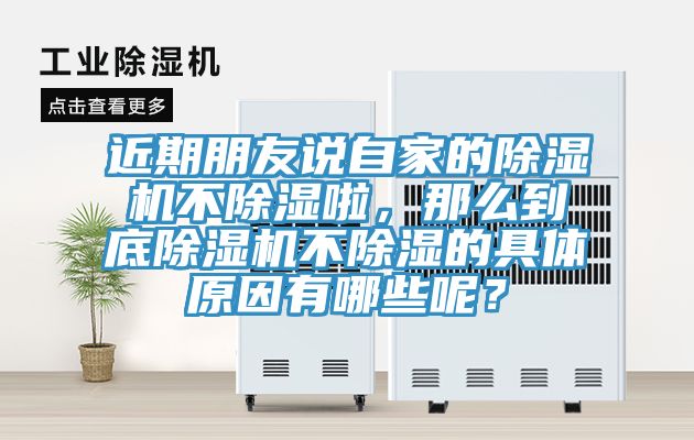 近期朋友說自家的除濕機(jī)不除濕啦，那么到底除濕機(jī)不除濕的具體原因有哪些呢？