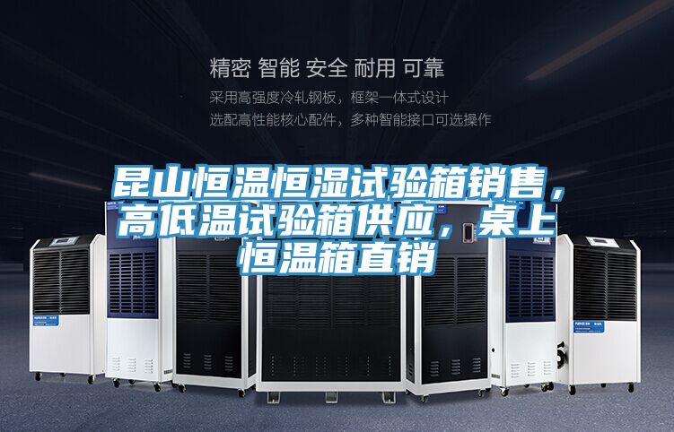 昆山恒溫恒濕試驗箱銷售，高低溫試驗箱供應(yīng)，桌上恒溫箱直銷